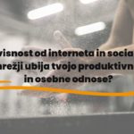 Odvisnost od interneta in socialnih omrežji ubija tvojo produktivnost in osebne odnose?